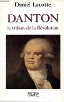 DANTON LE TRIBUN DE LA REVOLUTION, le tribun de la Révolution