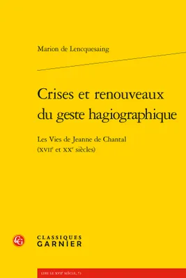 Crises et renouveaux du geste hagiographique, Les vies de jeanne de chantal, xviie et xxe siècles