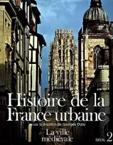 2, Histoire de la France urbaine, tome 2, La Ville médiévale. Des Carolingiens à la Renaissance