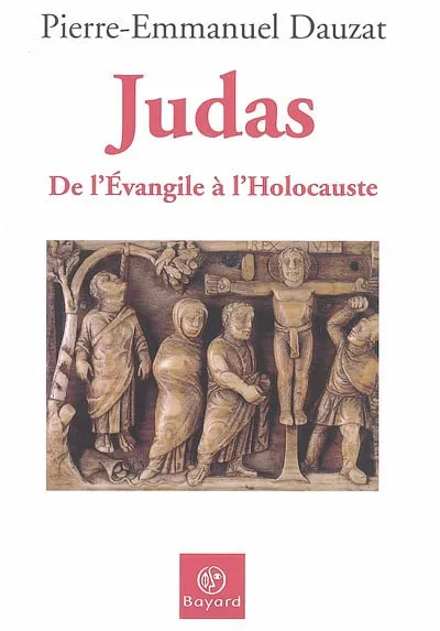 Livres Sciences Humaines et Sociales Philosophie Judas de l'Evangile à l'Holocauste, de l'Évangile à l'Holocauste Pierre-Emmanuel Dauzat