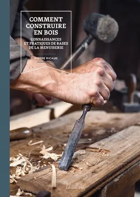 Comment construire en bois, Connaissances et pratiques de base de la menuiserie