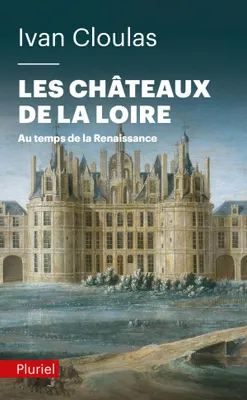 Les châteaux de la Loire, Au temps de la Renaissance