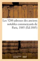 Les 3200 adresses des anciens notables commercants de Paris, 1885