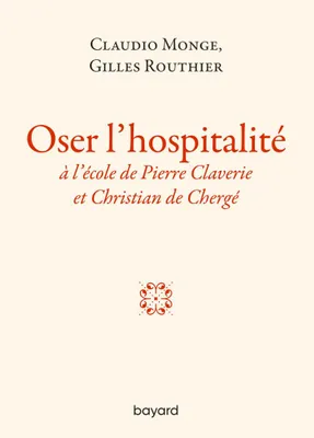Oser l'hospitalité. L'hospitalité à l'école de Pierre Claverie et Christian de Chergé.