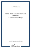 VOTER CHIRAC. UN CAS DE FARCE MAJEURE, La perversion en politique