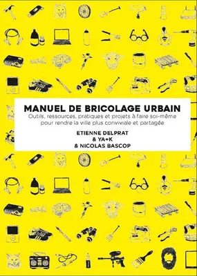 Manuel illustré de bricolage urbain, Outils, ressources pratiques et projets à faire soi-même pour rendre la ville plus conviviale et partagée
