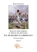 Première époque, Enfant d’Auvergne il rêvait de le devenir... Le hussard flamboyant, Première époque, Roman