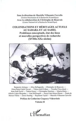 Colonisations et héritages actuels au Sahara et au Sahel, Problèmes conceptuels, état des lieux et nouvelles perspectives de recherche (XVIIIè-XXè siècles) - Volume II