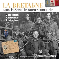 La Bretagne dans la Seconde Guerre mondiale. Occupation - Résistance -