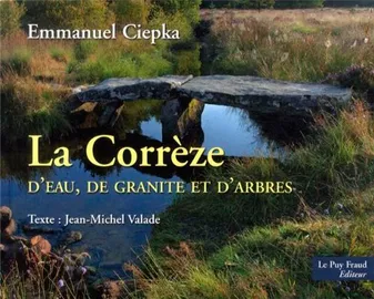 La Corrèze / d'eau, de granite et d'arbres, d'eau, de granite et d'arbres