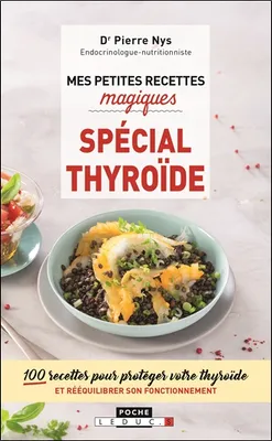 Mes petites recettes magiques spécial thyroïde, 100 recettes pour protéger votre thyroïde