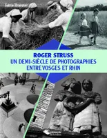 Roger Struss, Un demi-siècle de photographies entre vosges et rhin