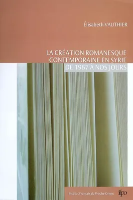 la création romanesque contemporaine en Syrie de 1967 à nos jours