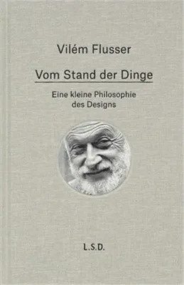 VilEm Flusser Vom Stand der Dinge. Eine kleine Philosophie des Design /allemand
