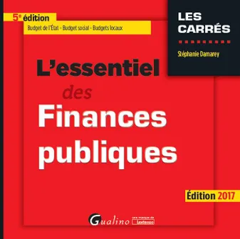 L'essentiel des finances publiques / budget de l'Etat, budget social, budgets locaux : édition 2017, BUDGET DE L'ÉTAT - BUDGET SOCIAL - BUDGETS LOCAUX