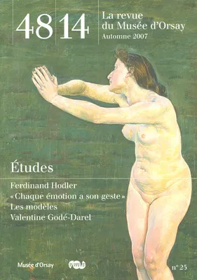 48 14 LA REVUE DU MUSEE D'ORSAY N°25 AUTOMNE 2007 ETUDES, FERDINAND HODLER/CHAQUE EMOTION A SON GESTE/LES MODELES/VALENTINE GODE-DAREL