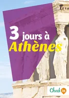 3 jours à Athènes, Un guide touristique avec des cartes, des bons plans et les itinéraires indispensables