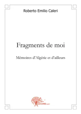 Fragments de moi, Mémoires d'Algérie et d'ailleurs