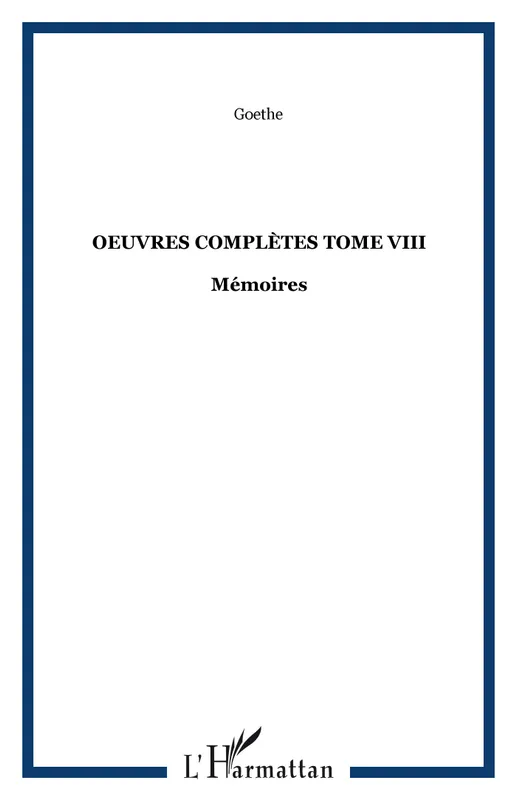 Oeuvres complètes / Goethe, Tome VIII, Mémoires, OEuvres complètes Tome VIII, Mémoires Johann Wolfgang Goethe
