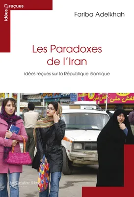 Le Paradoxe de l'iran - idees recues sur la republiq islami, idées reçues sur la République islamique