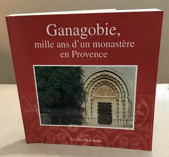 Ganagobie - mille ans d'un monastère en Provence, mille ans d'un monastère en Provence