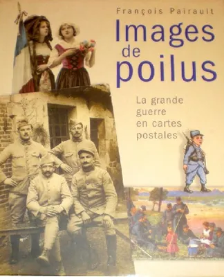 Images de Poilus La Grande Guerre en cartes postales, la Grande guerre en cartes postales