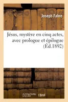 Jésus, mystère en cinq actes, avec prologue et épilogue