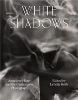 White Shadows  Anneliese Hager and the Camera-less Photograph /anglais