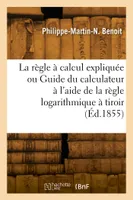 La règle à calcul expliquée ou Guide du calculateur à l'aide de la règle logarithmique à tiroir