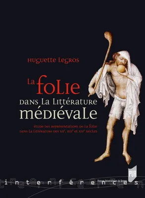 La folie dans la littérature médiévale, Étude des représentations de la folie dans la littérature des XIIe, XIIIe et XIVe siècles