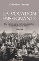 La vocation enseignante, Une histoire de la professionnalisation des instituteurs en France 1789-1914