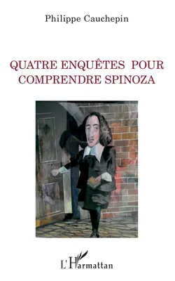 Quatre enquêtes pour comprendre Spinoza