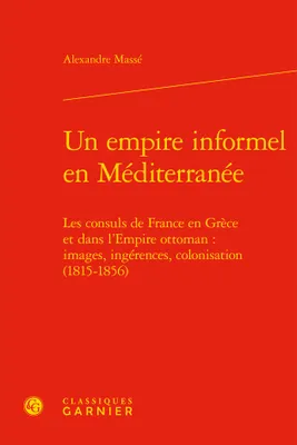 Un empire informel en Méditerranée, Les consuls de france en grèce et dans l'empire ottoman
