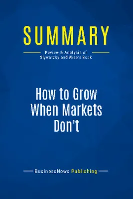 Summary: How to Grow When Markets Don't, Review and Analysis of Slywotzky and Wise's Book