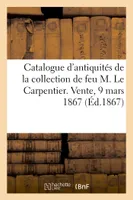 Catalogue des antiquités grecques, romaines, égyptiennes de la collection de feu M. Le Carpentier, Vente, 9 mars 1867