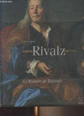 Antoine Rivalz (1667-1735) Le Romain de Toulouse, le romain de Toulouse