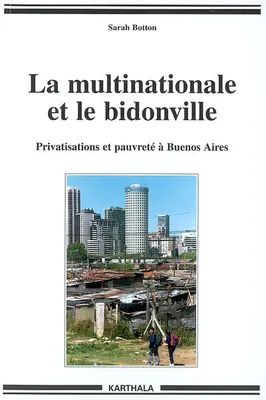 La multinationale et le bidonville - privatisations et pauvreté à Buenos Aires, privatisations et pauvreté à Buenos Aires