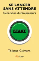 Se lancer sans attendre - Génération d'entrepreneurs, Génération d'entrepreneurs