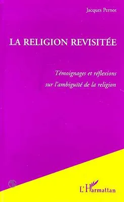 La Religion Revisitée, Témoignages et réflexions sur l'ambiguïté de la religion