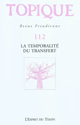 TOPIQUE N 112 - LA TEMPORALITE DU TRANSFERT, La temporalité du transfert