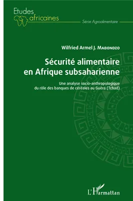 Sécurité alimentaire en Afrique subsaharienne, Une analyse socio-anthropologique du rôle des banques de céréales au Guéra (Tchad)