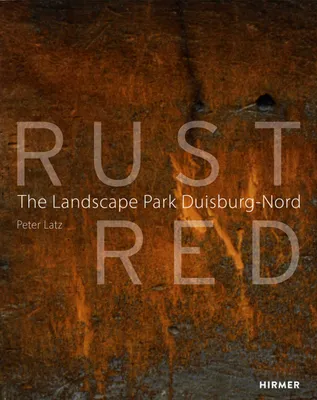 Rust Red: The Landscape Park Duisburg Nord /anglais