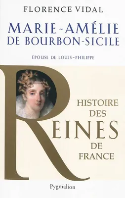 Histoire des reines de France., Histoire des reines de France - Marie-Amélie de Bourbon-Sicile, Épouse de Louis-Philippe