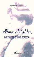 Alma Mahler, naissance d'une ogresse, récit