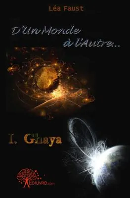 1, D'un Monde à l'Autre, 1er tome : Ghaya, roman