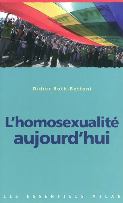 ESSENTIELS : L'HOMOSEXUALITE AUJOURD'HUI Didier Roth-Bettoni