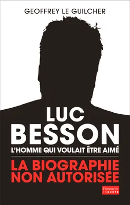 Luc Besson. L'homme qui voulait être aimé, La biographie non autorisée