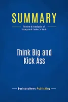 Summary: Think Big and Kick Ass, Review and Analysis of Trump and Zanker's Book
