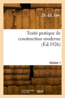 Traité pratique de construction moderne. Volume 1