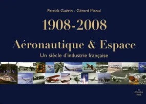 Un siècle d'industrie aéronautique et spatiale 1908-2008, un siècle d'industrie  française